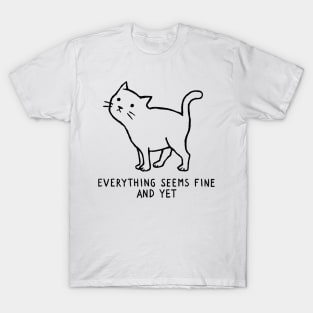 Evertyhing Seems Fine and Yet T-Shirt